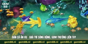 Bắn Cá GEM88 – Trò Chơi Đổi Thưởng Đáng Trải Nghiệm 2026