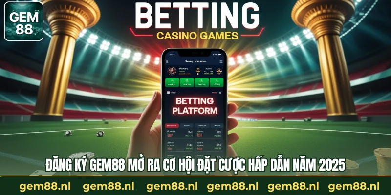 Đăng Ký GEM88 Mở Ra Cơ Hội Đặt Cược Hấp Dẫn Năm 2026