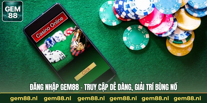 Đăng Nhập GEM88 – Truy Cập Dễ Dàng, Giải Trí Bùng Nổ