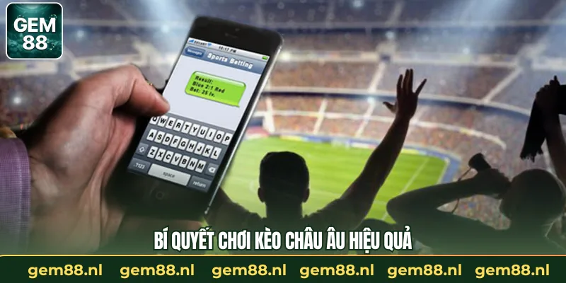 Kèo Châu Âu – Bí Quyết Dễ Áp Dụng Khi Tham Gia GEM88