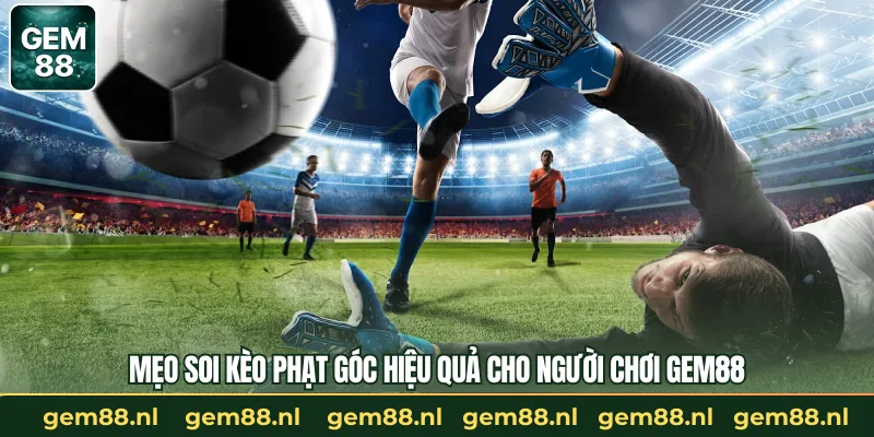 Mẹo Soi Kèo Phạt Góc Hiệu Quả Cho Game Thủ GEM88