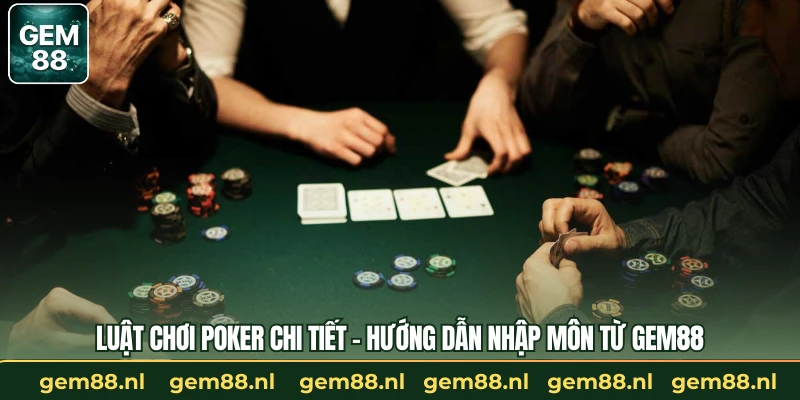 Luật Chơi Poker Chi Tiết – Hướng Dẫn Nhập Môn Từ GEM88
