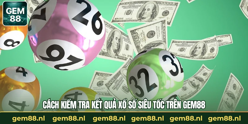 Xổ Số Siêu Tốc – Hướng Dẫn Cho Tiết Cho Người Chơi GEM88