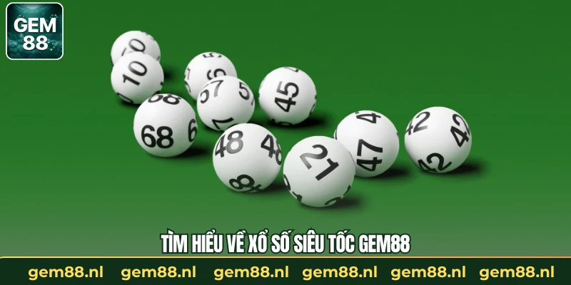 Xổ Số Siêu Tốc – Hướng Dẫn Cho Tiết Cho Người Chơi GEM88